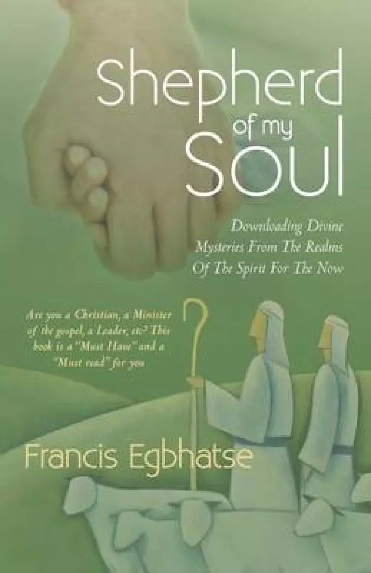 Shepherd of My Soul: Downloading Divine Mysteries from the Realms of the Spirit for the Now.