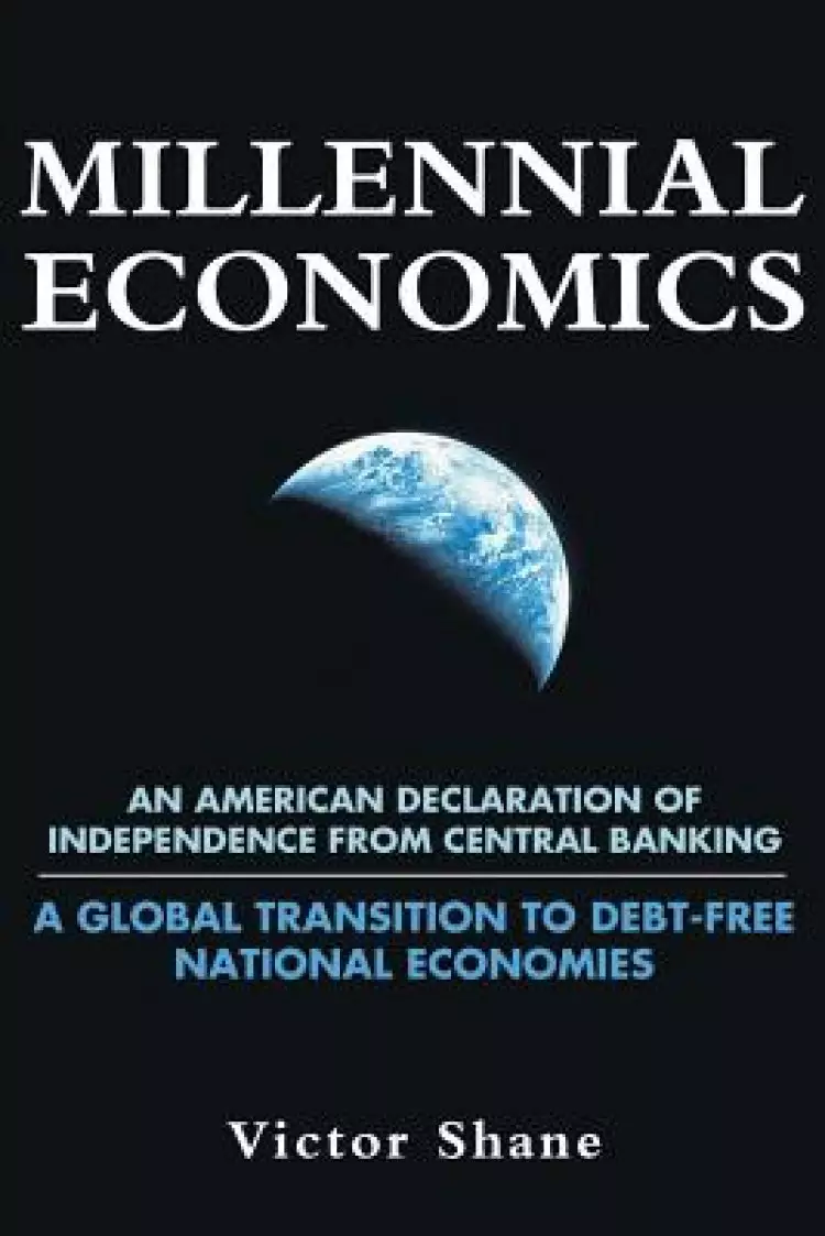 Millennial Economics: An American Declaration of Independence from Central Banking-A Global Transition to Debt-Free National Economies