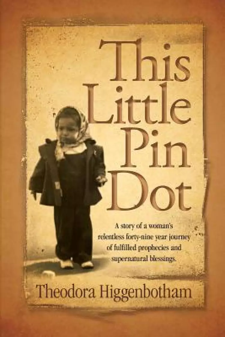 This Little Pin Dot: A Story of a Woman's Relentless Forty-Nine Year Journey of Fulfilled Prophecies and Supernatural Blessings.