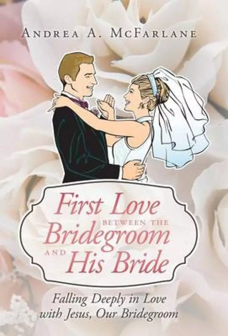 First Love Between the Bridegroom and His Bride: Falling Deeply in Love with Jesus, Our Bridegroom