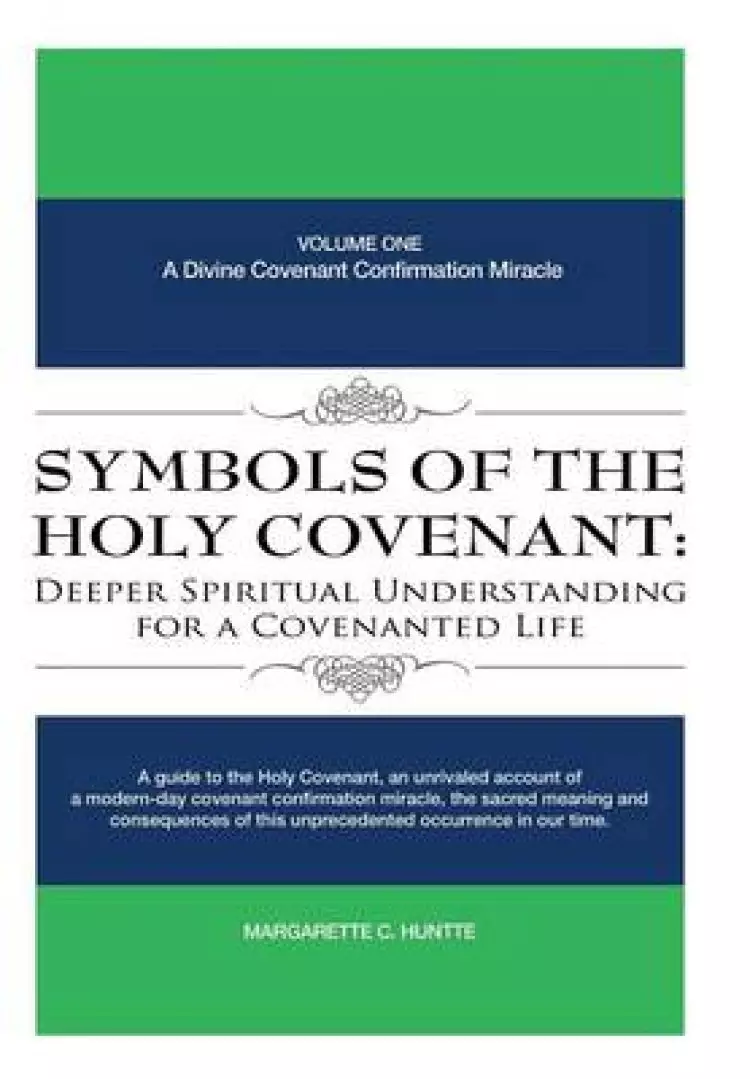 Symbols of the Holy Covenant: Deeper Spiritual Understanding for a Covenanted Life: Volume One: A Divine Covenant Confirmation Miracle