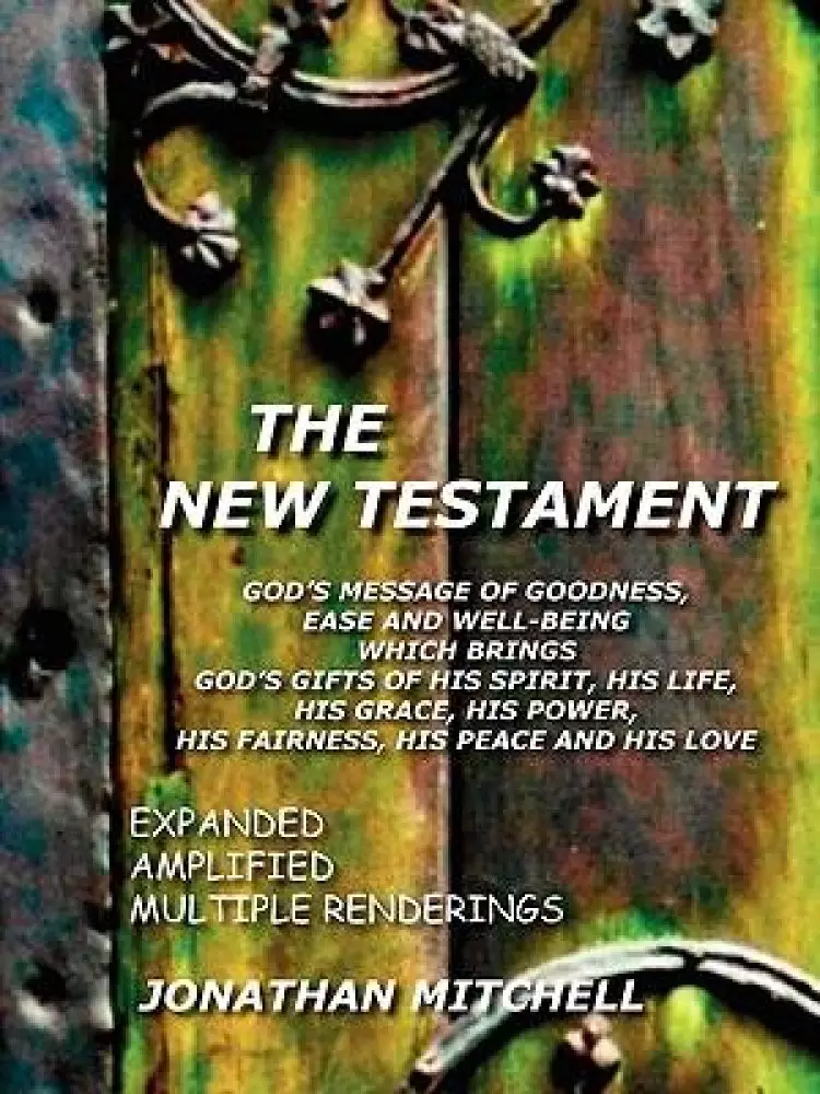 The New Testament: God's Message of Goodness, Ease and Well-Being Which Brings God's Gifts of His Spirit, His Life, His Grace, His Power, His Fairness