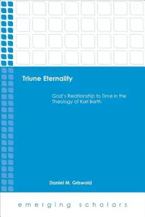 Triune Eternality: God's Relationship to Time in the Theology of Karl Barth