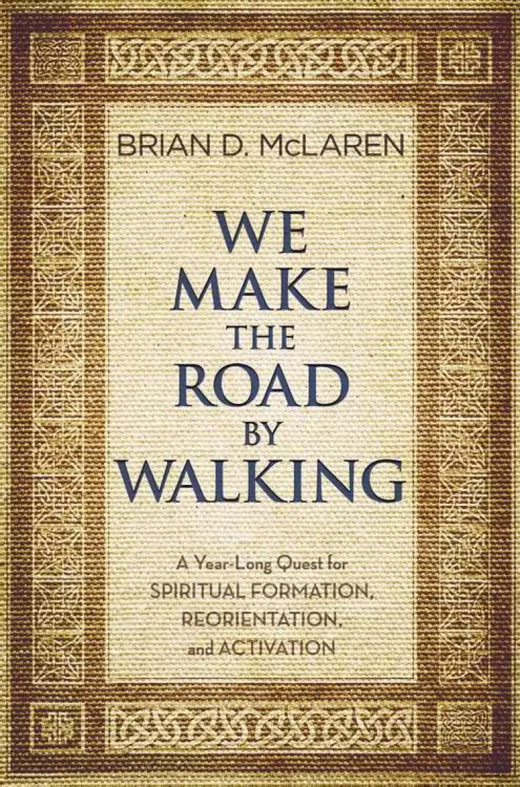 We Make the Road by Walking: A Year-Long Quest for Spiritual Formation, Reorientation, and Activation