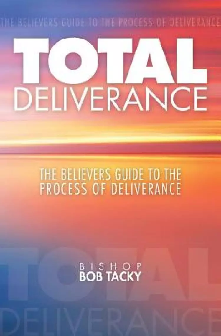 Total Deliverance: The Believers Guide to the Process of Deliverance