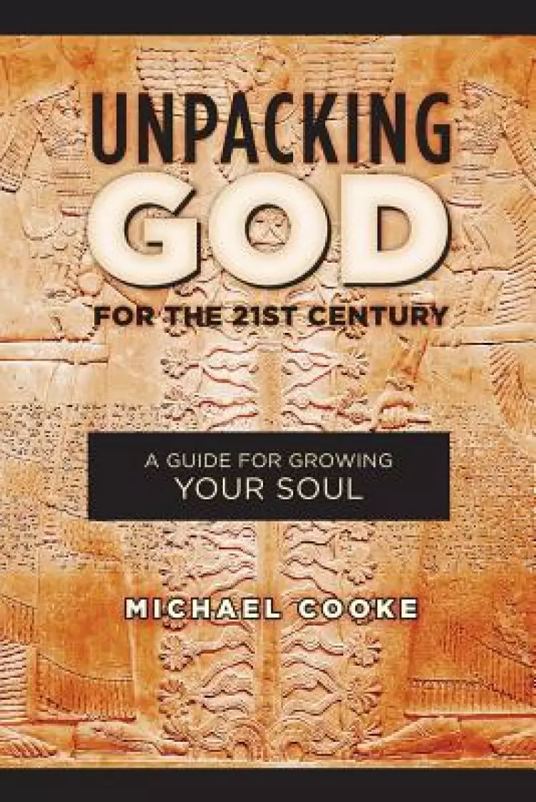 Unpacking God for the 21st Century: A Guide for Growing Your Soul