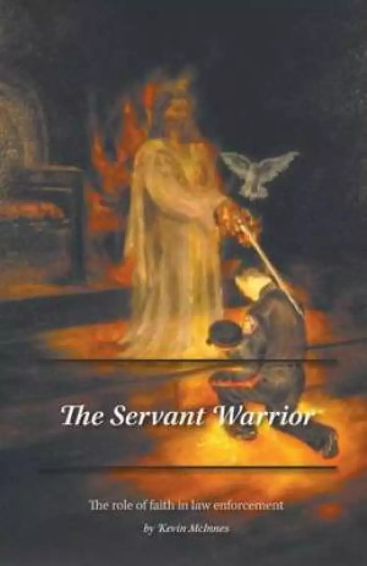 The Servant Warrior - The Role of Faith in Law Enforcement