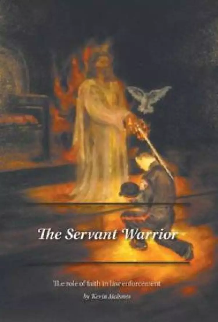 The Servant Warrior - The Role of Faith in Law Enforcement