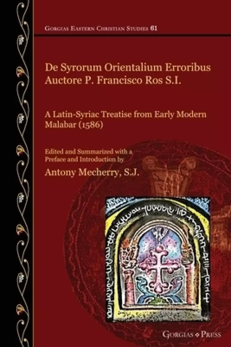 De Syrorum Orientalium Erroribus Auctore P. Francisco Ros S.I.: A Latin-Syriac Treatise from Early Modern Malabar (1586)