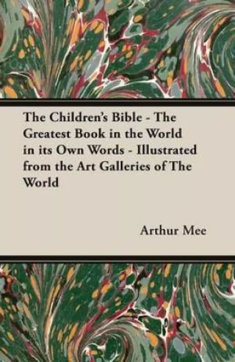 The Children's Bible - The Greatest Book in the World in Its Own Words - Illustrated from the Art Galleries of The World