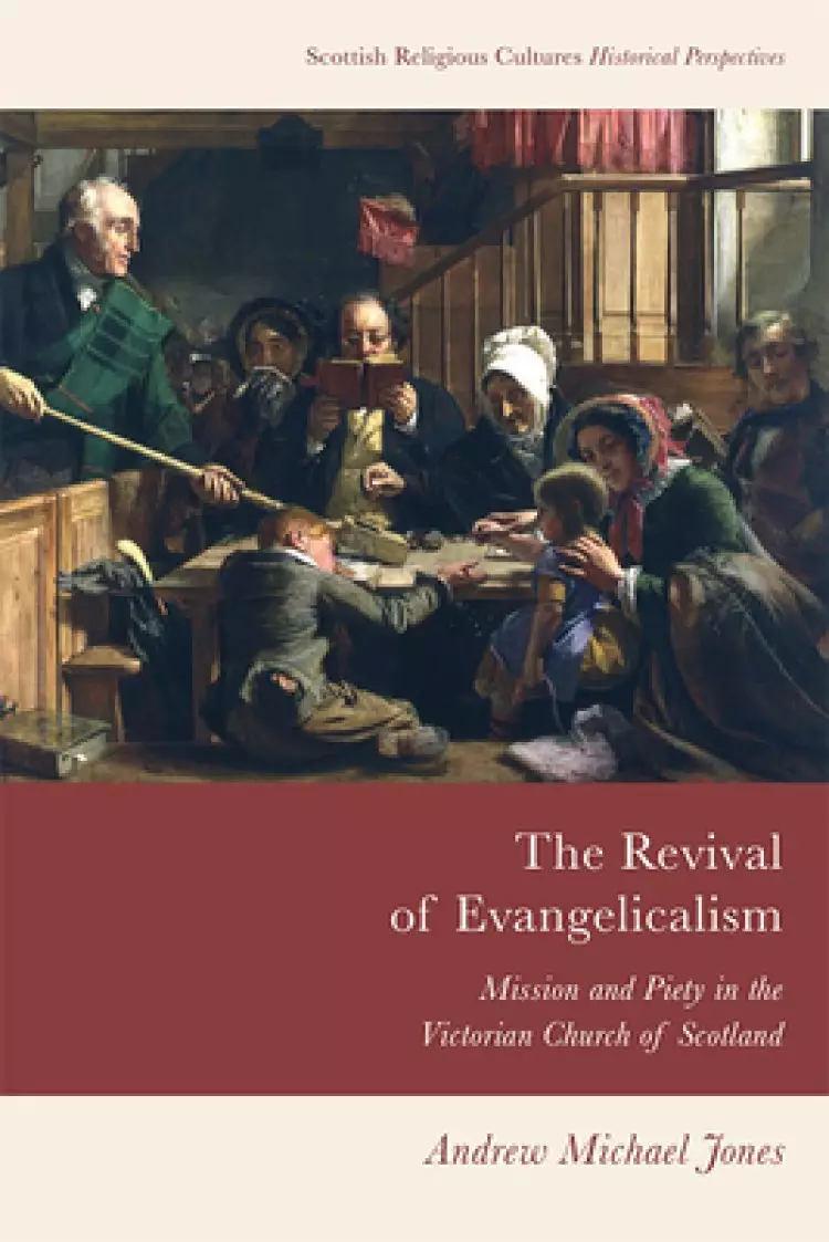 The Revival of Evangelicalism: Mission and Piety in the Victorian Church of Scotland