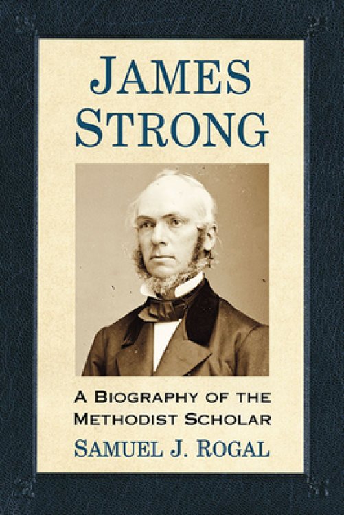 James Strong: A Biography of the Methodist Scholar