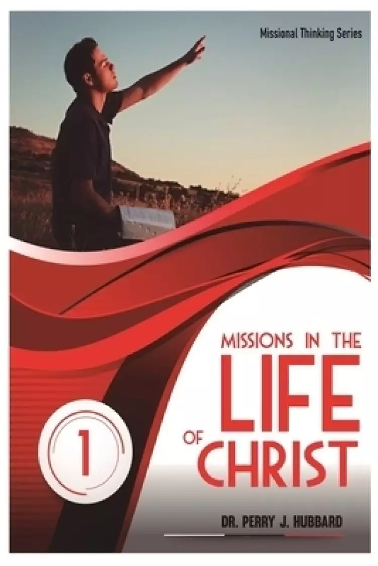 Missional Thinking Series - Part One Missions In The Life Christ Volume One