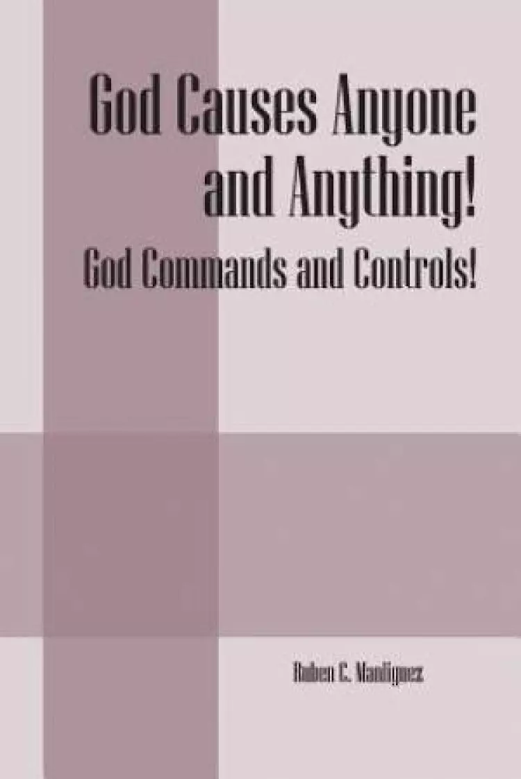 God Causes Anyone and Anything! God Commands and Controls!