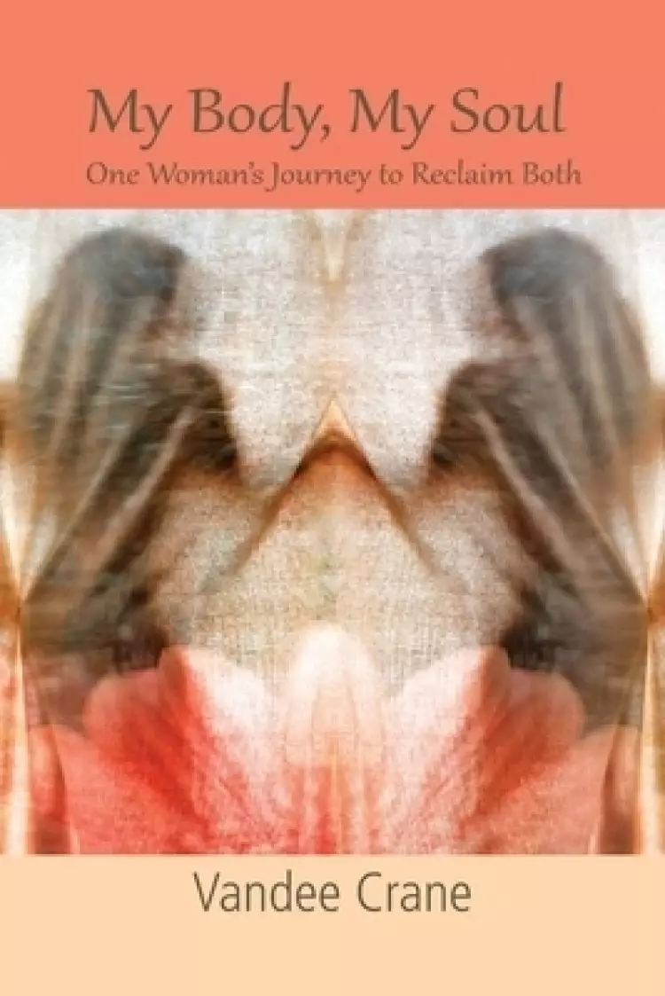 My Body My Soul...One Woman's Journey to Reclaim Both: One Woman's Journey to Reclaim Both