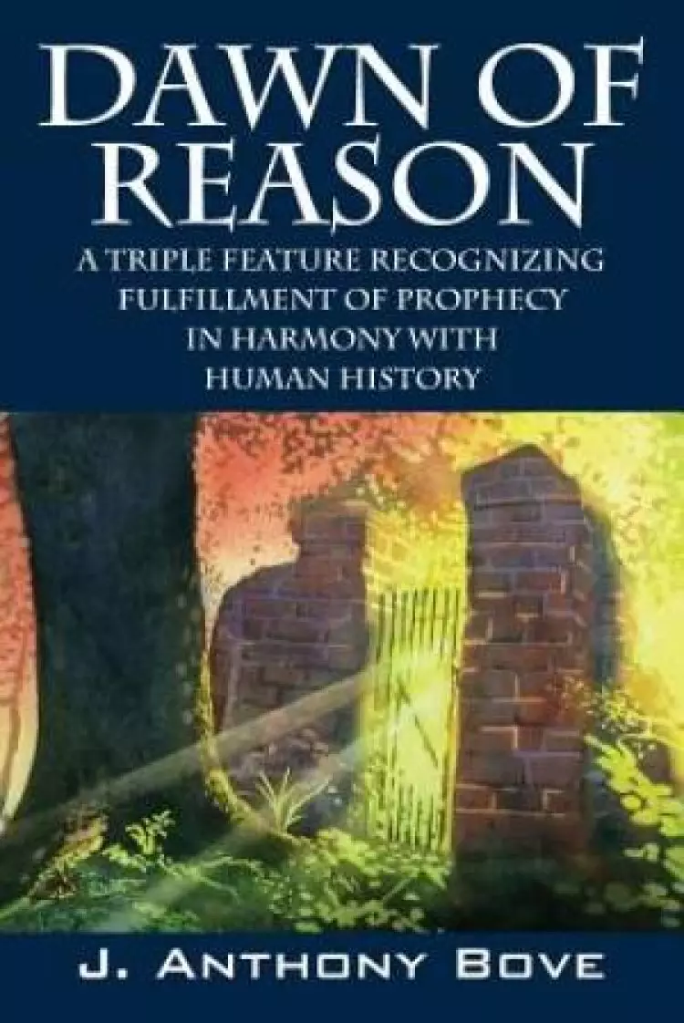 Dawn of Reason: A Triple Feature Recognizing Fulfillment Of Prophecy In Harmony With Human History