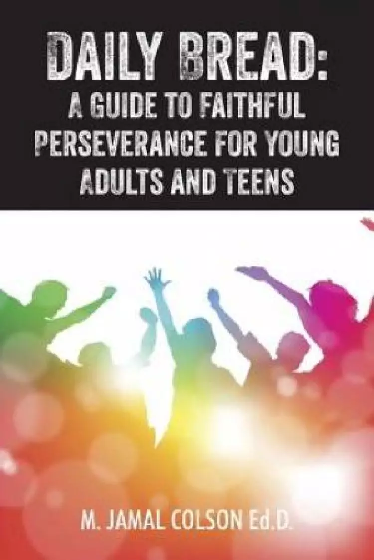 Daily Bread: A Guide to Faithful Perseverance for Young Adults and Teens