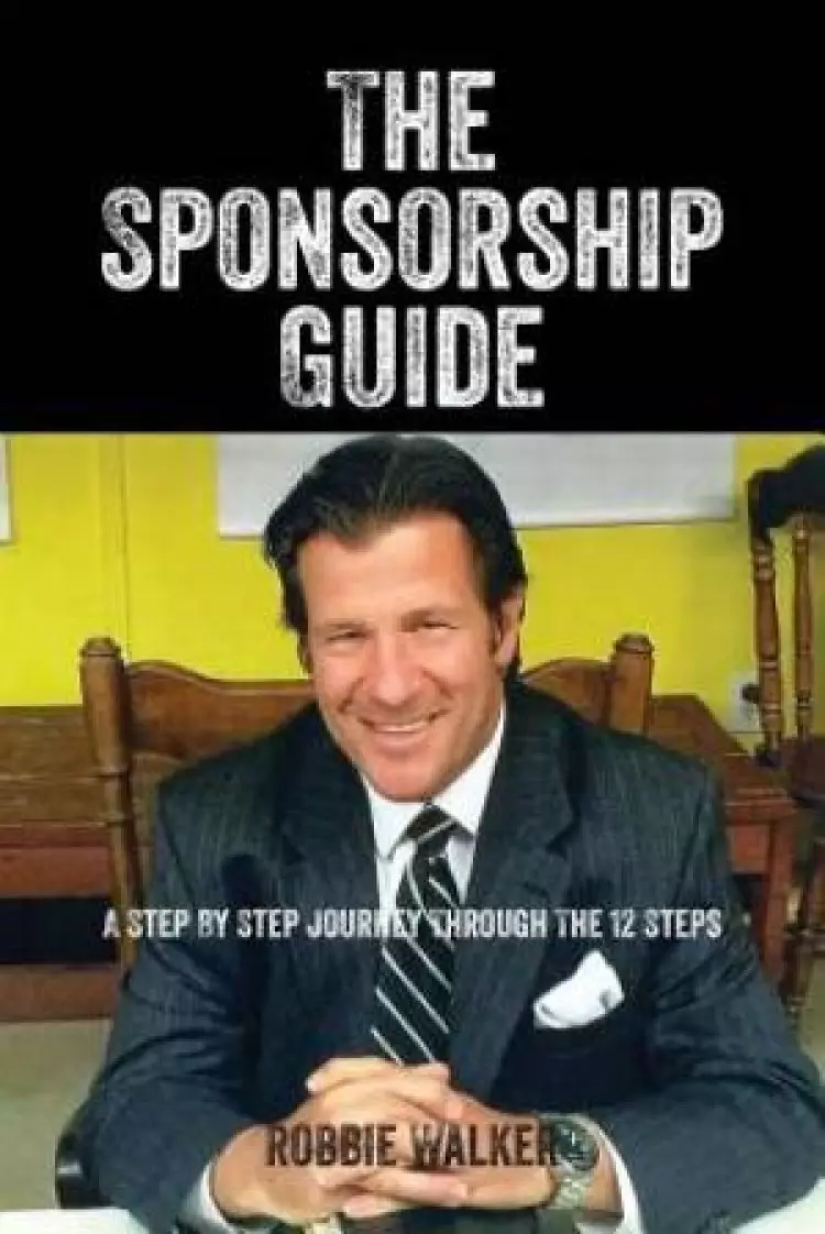 The Sponsorship Guide: A Step By Step Journey Through The 12 Steps
