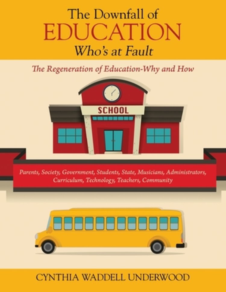 The Downfall of Education -- Who's at Fault: The Regeneration of Education-Why and How