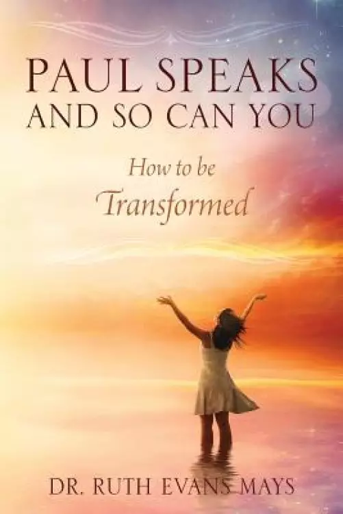Paul Speaks And So Can You: How To Be Transformed