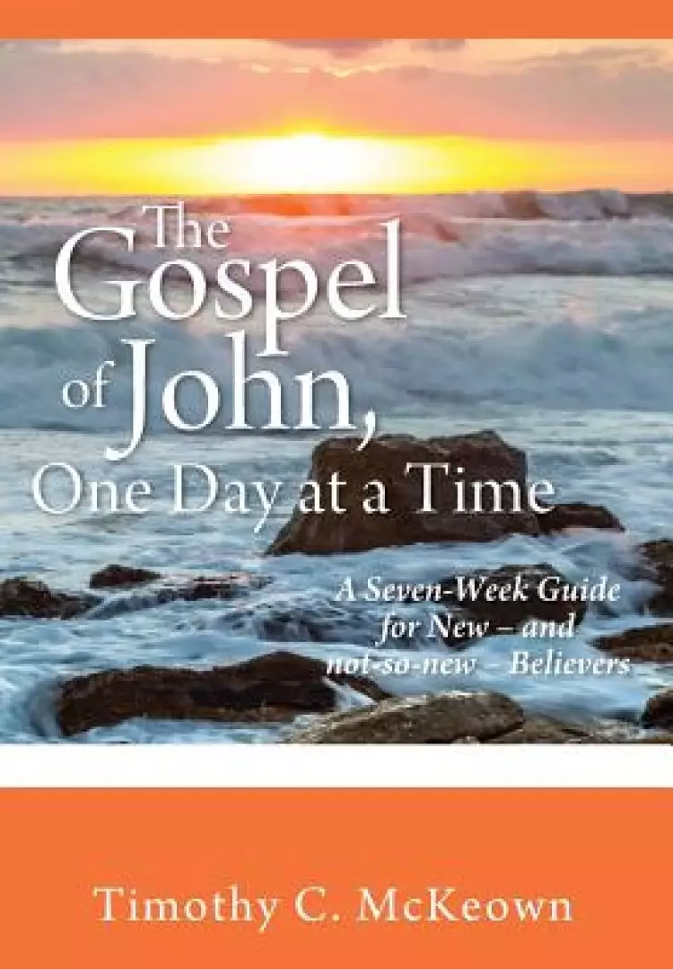 THE GOSPEL of JOHN, ONE DAY at a TIME: A Seven-Week Guide for New - and not-so-new - Believers