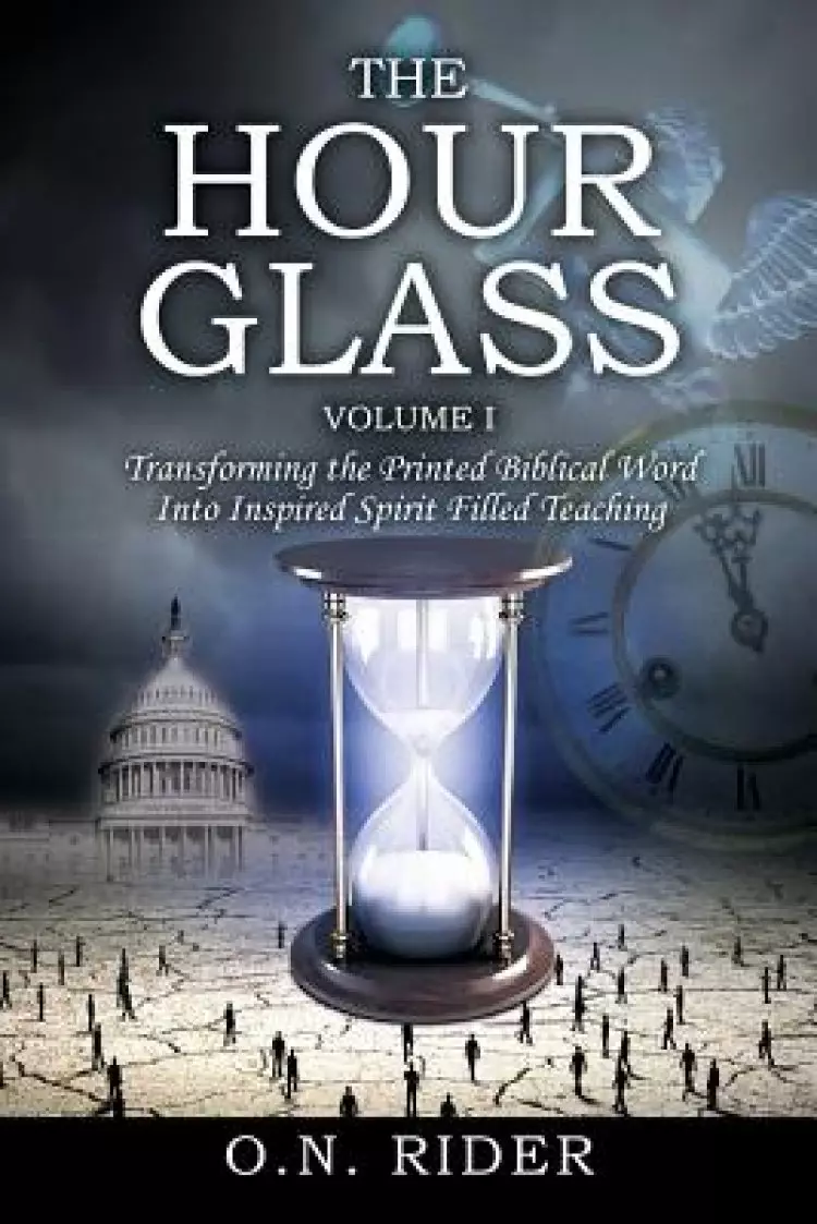 The Hour Glass Volume I: Transforming the Printed Biblical Word Into Inspired Spirit Filled Teaching