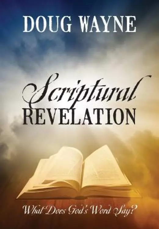Scriptural Revelation: What Does God's Word Say?