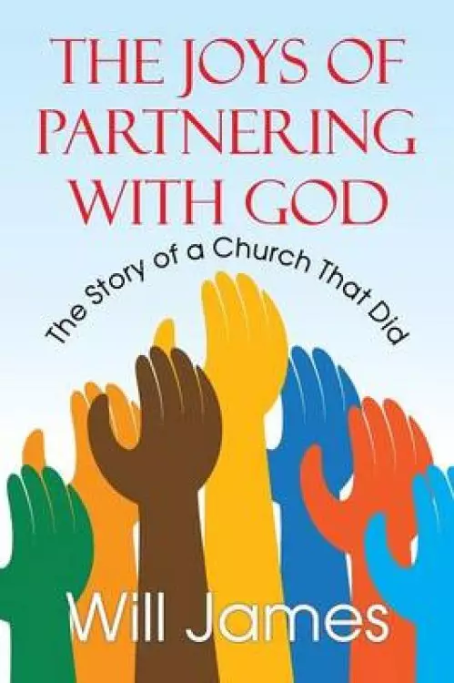 The Joys of Partnering With God: The Story of a Church That Did