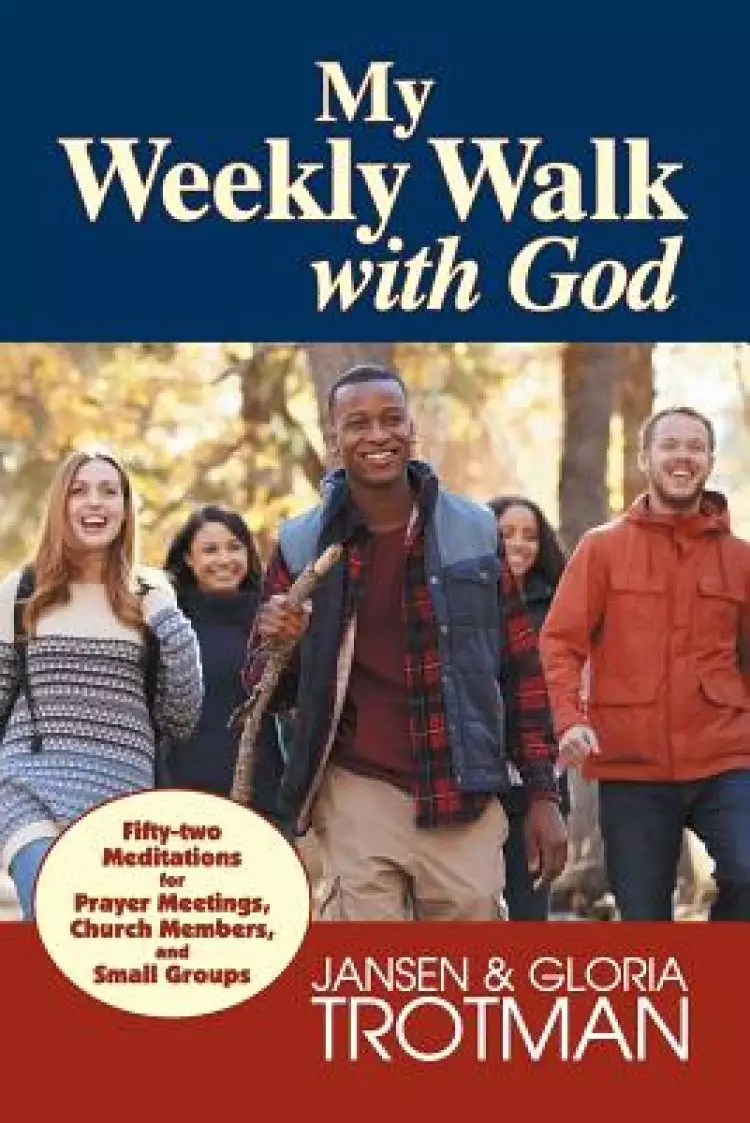 My Weekly Walk with God: Fifty-two Meditations for Prayer Meetings, Church Members, and Small Groups