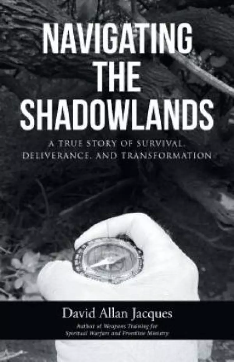 Navigating the Shadowlands: A True Story of Survival, Deliverance, and Transformation