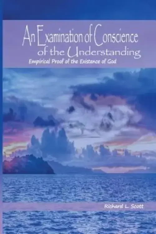 An Examination of Conscience of the Understanding: Empirical Proof of the Existence of God