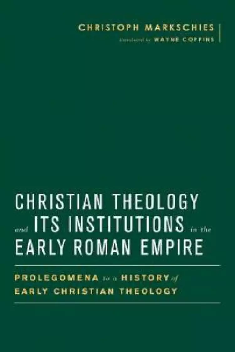 Christian Theology and its Institutions in the Early Roman Empire