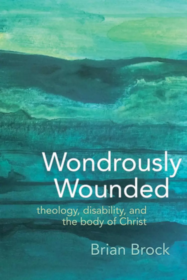Wondrously Wounded: Theology, Disability, and the Body of Christ