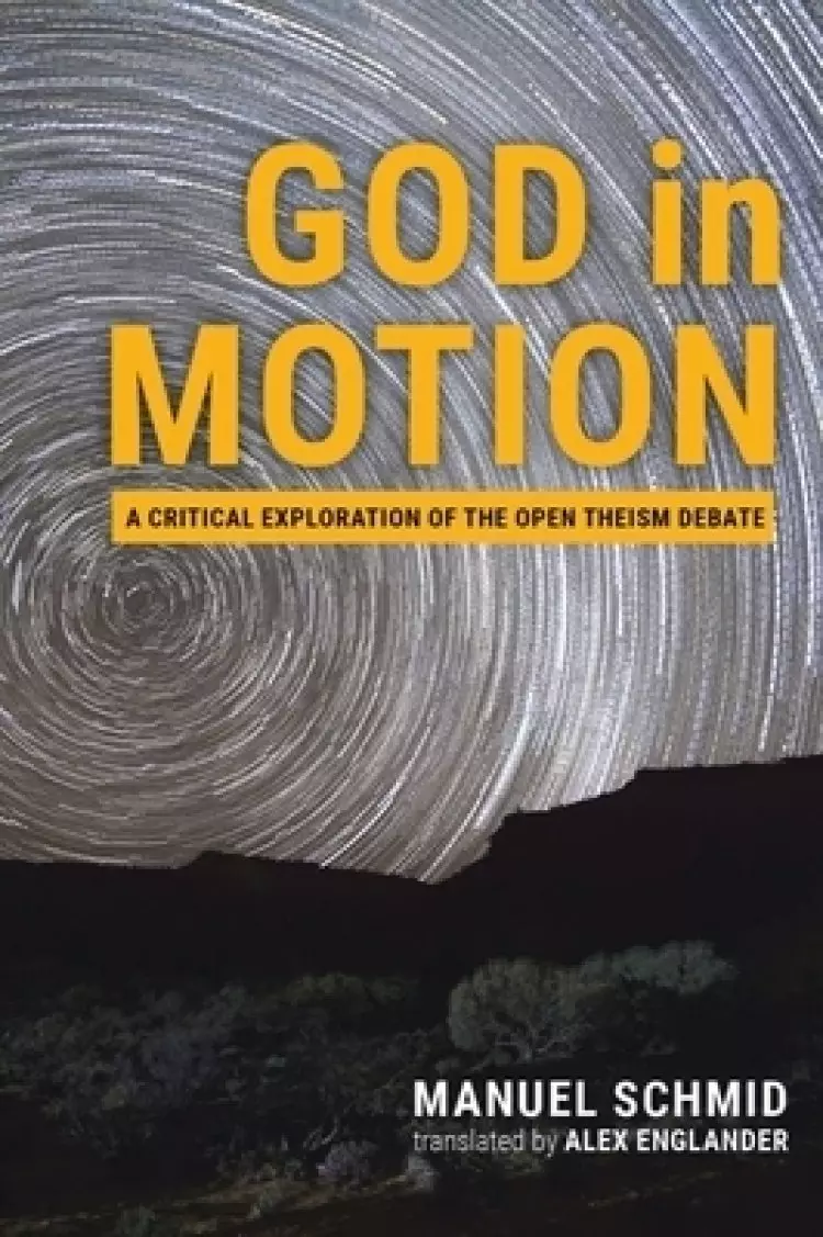 God in Motion: A Critical Exploration of the Open Theism Debate