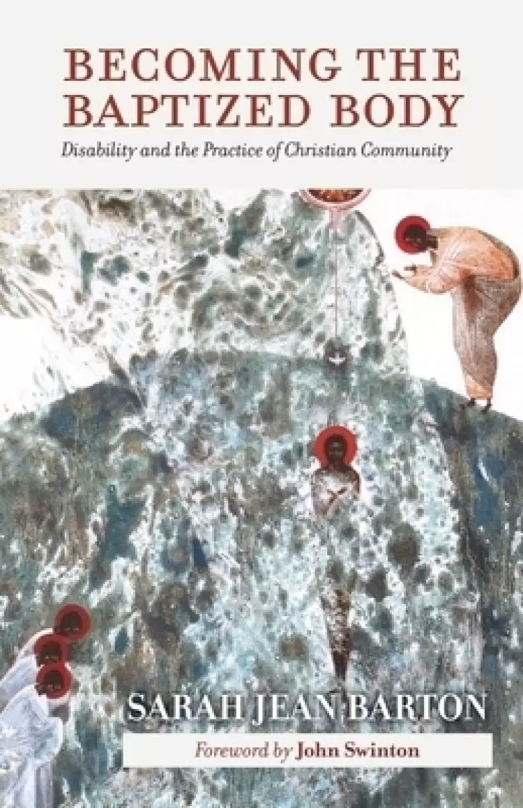 Becoming the Baptized Body: Disability and the Practice of Christian Community