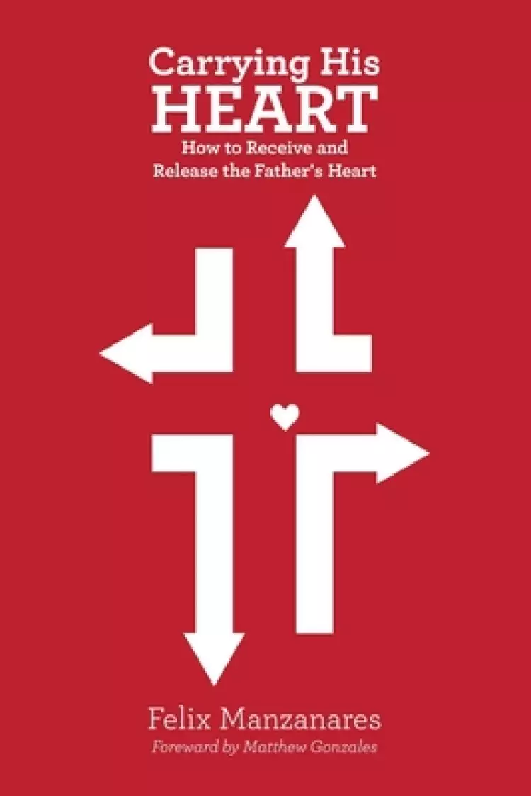 Carrying His Heart: How to Receive and Release the Father's Heart