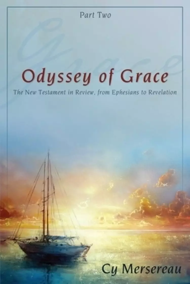Odyssey of Grace: The New Testament in Review, from Ephesians to Revelation