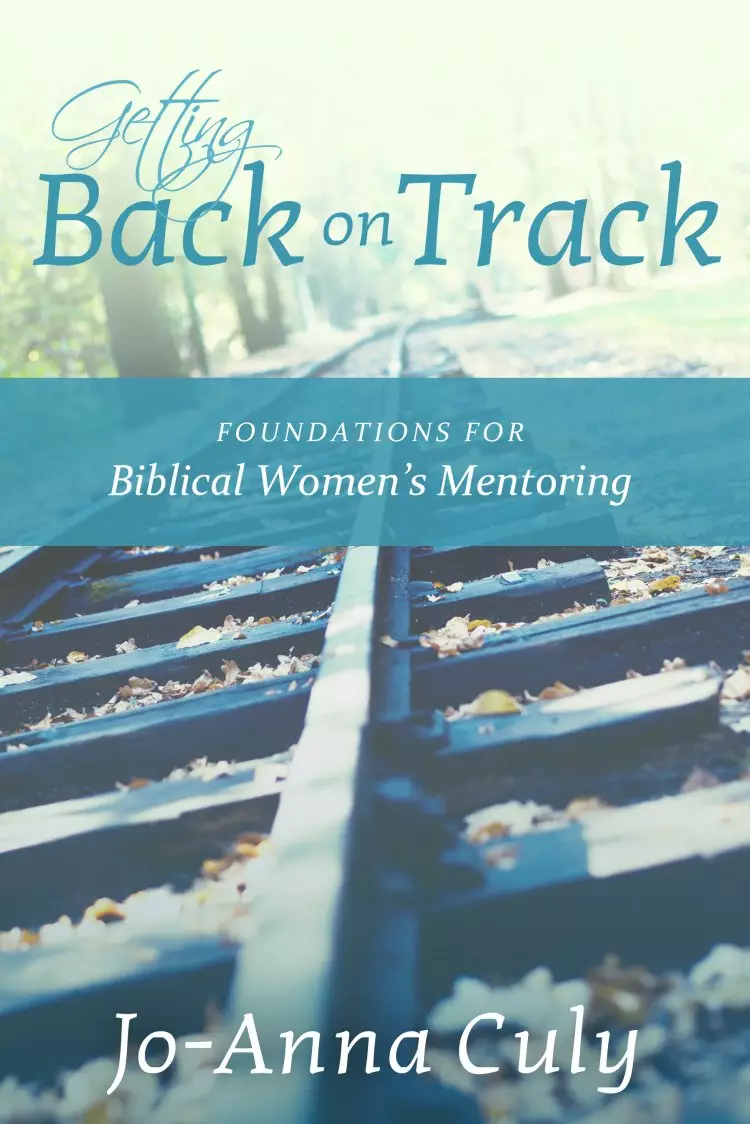 Getting Back on Track: Foundations for Biblical Women's Mentoring