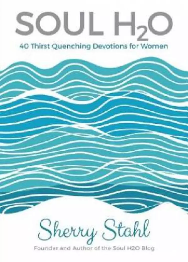 Soul H2O: 40 Thirst Quenching Devotions for Women