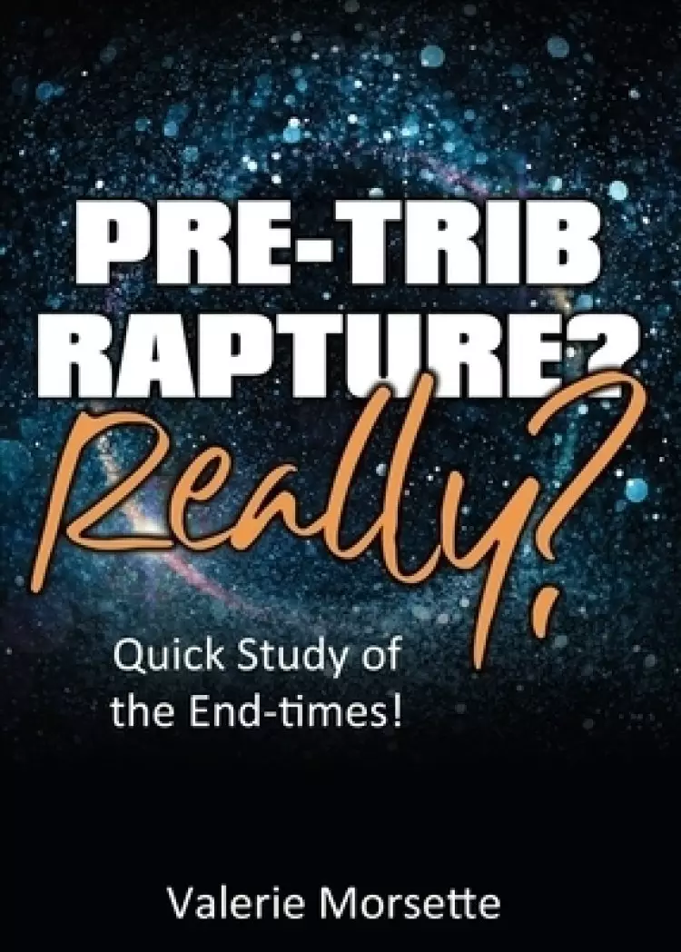 Pre-Trib Rapture? Really?: Quick Study of the End-times!