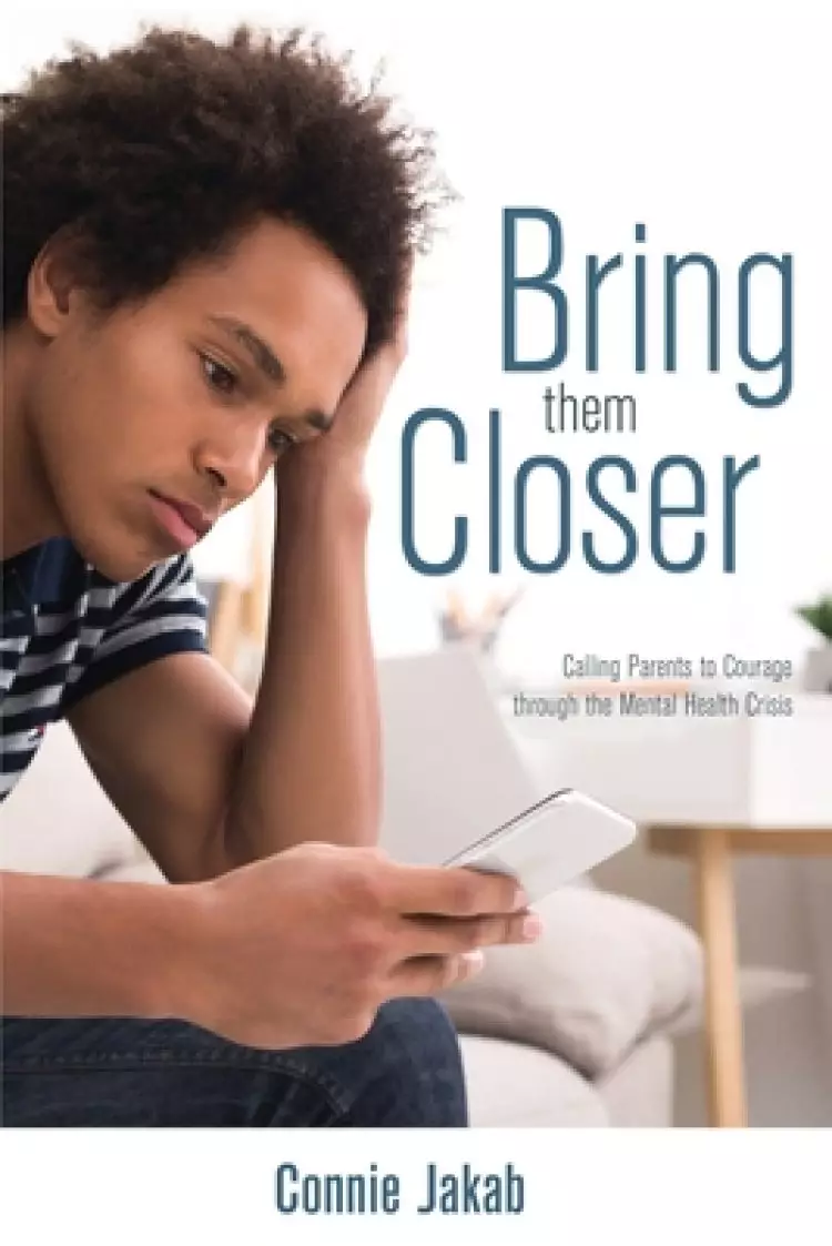 Bring Them Closer: Calling Parents to Courage through the Mental Health Crisis