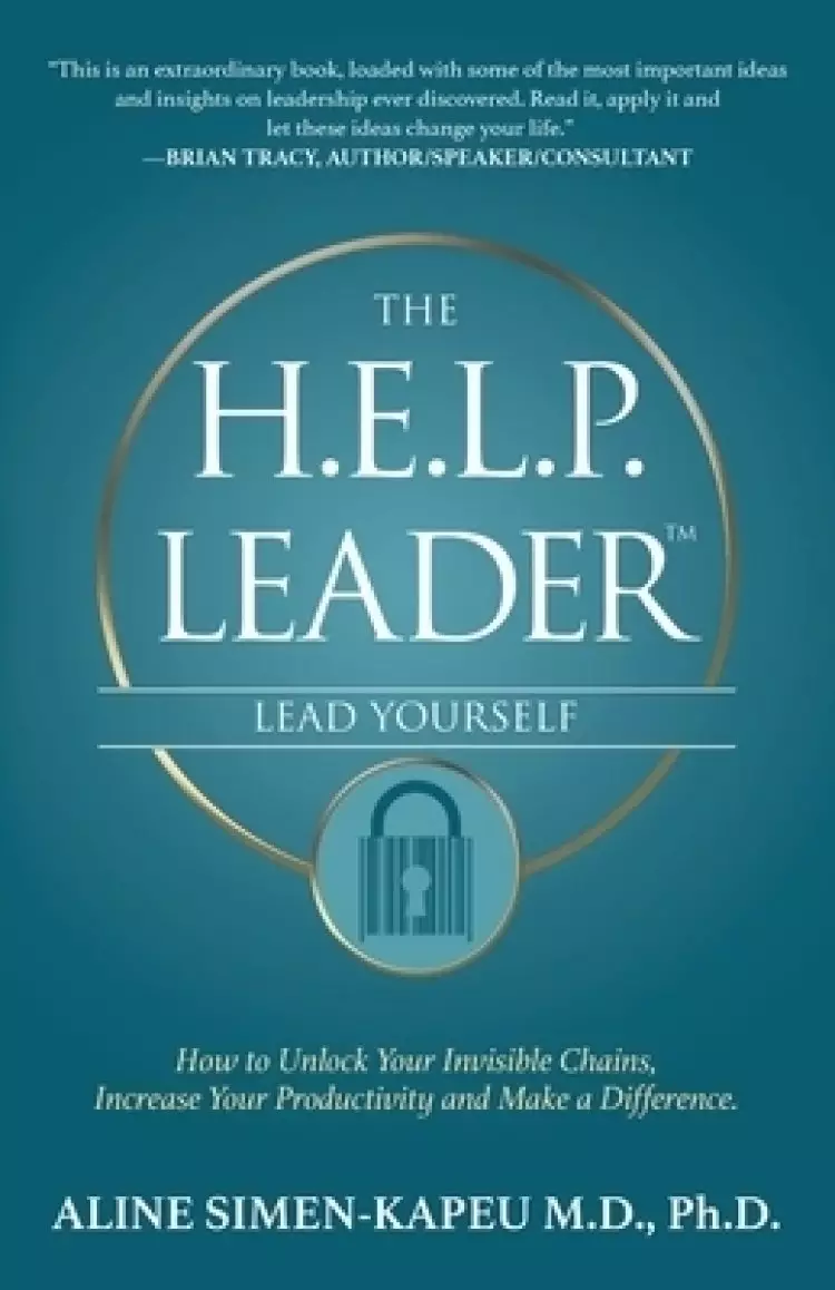 The H.E.L.P. Leader - Lead Yourself: How to Unlock Your Invisible Chains, Increase Your Productivity and Make a Difference
