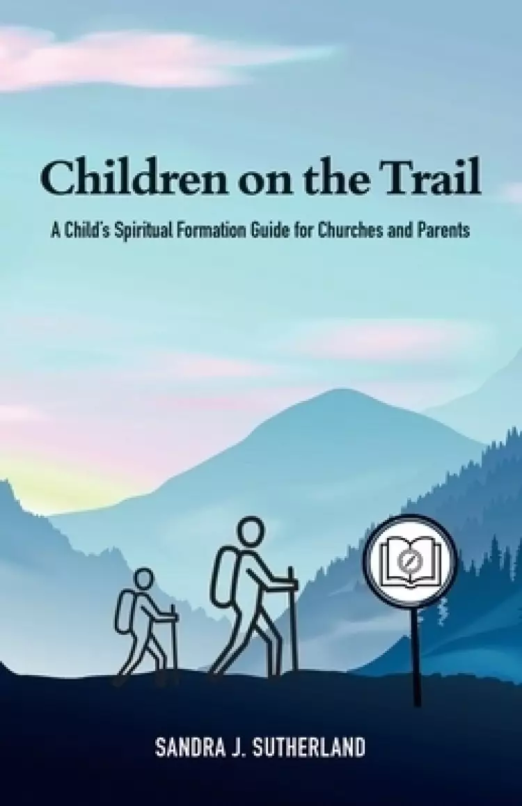 Children on the Trail: A Child's Spiritual Formation Guide for Churches and Parents