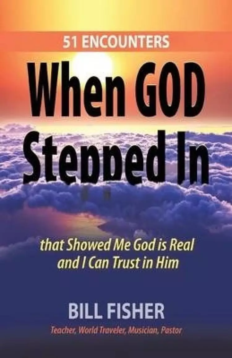 When God Stepped In: 51 Encounters That Showed Me God Is Real and I Can Trust in Him