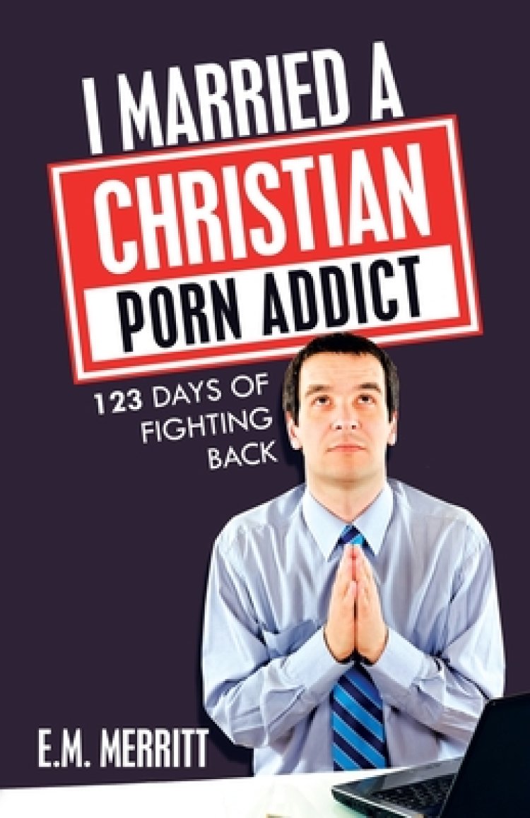 I Married a Christian Porn Addict 123 Days of Fighting Back Free Delivery at Eden.co.uk