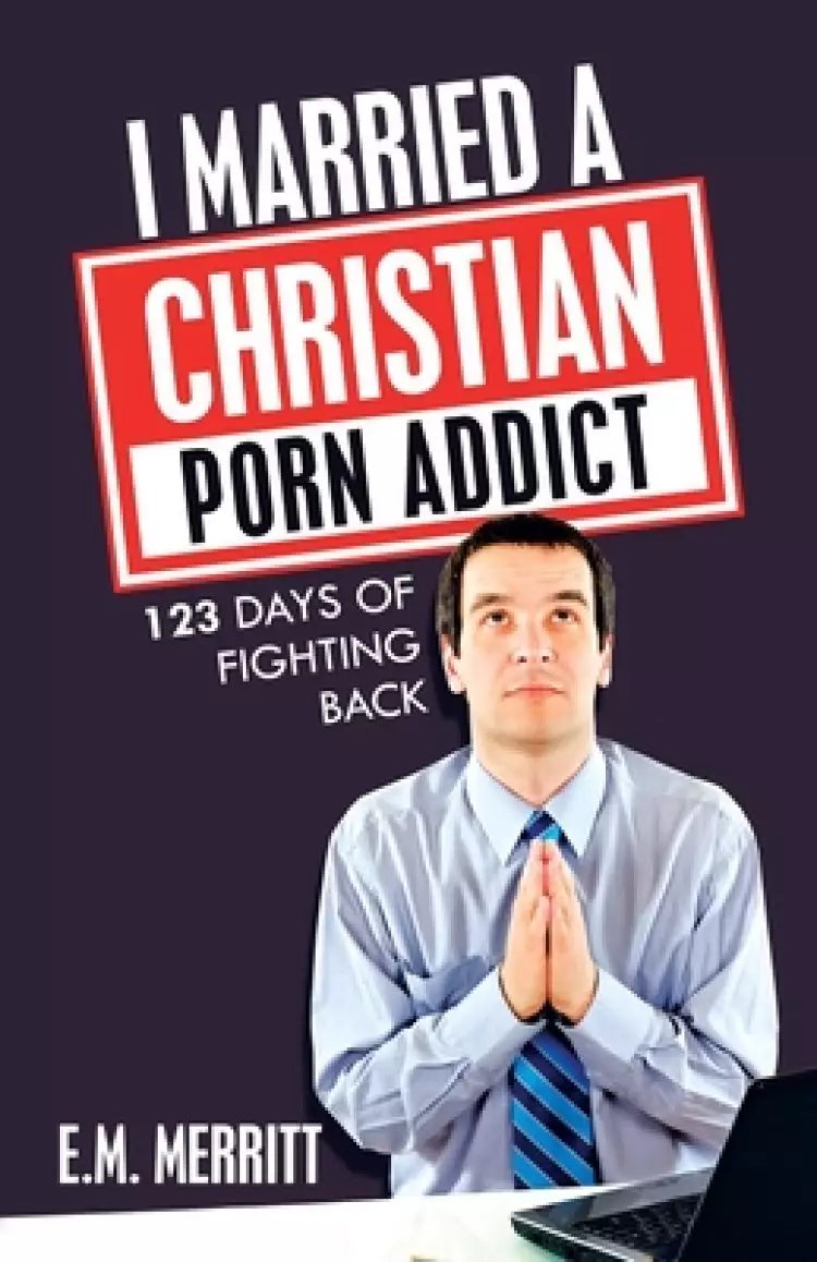 I Married a Christian Porn Addict: 123 Days of Fighting Back
