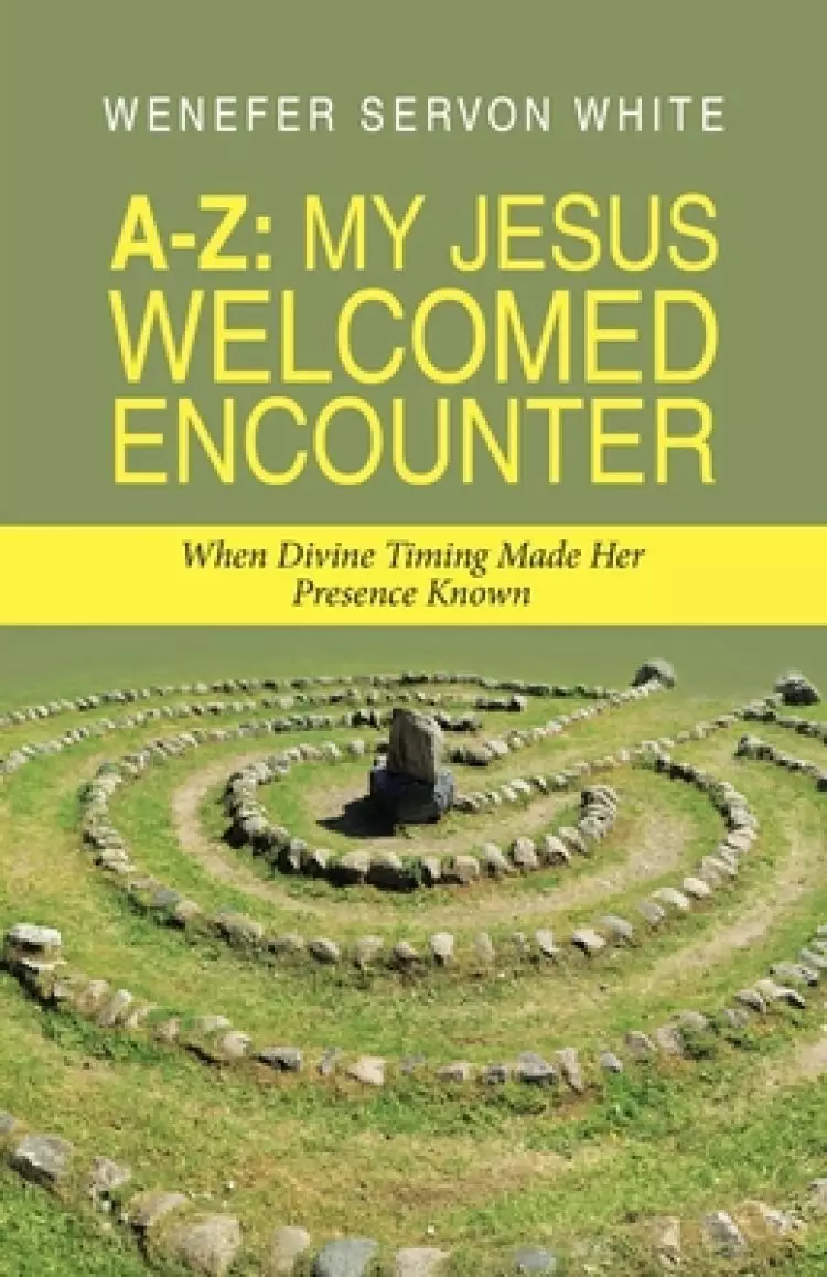 A-Z: My Jesus Welcomed Encounter: When Divine Timing Made Her Presence Known