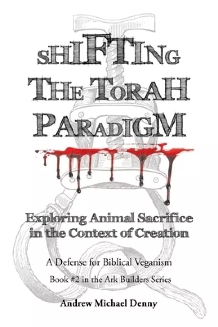 Shifting the Torah Paradigm: Exploring Animal Sacrifice in the Context of Creation - a Defense for Biblical Veganism