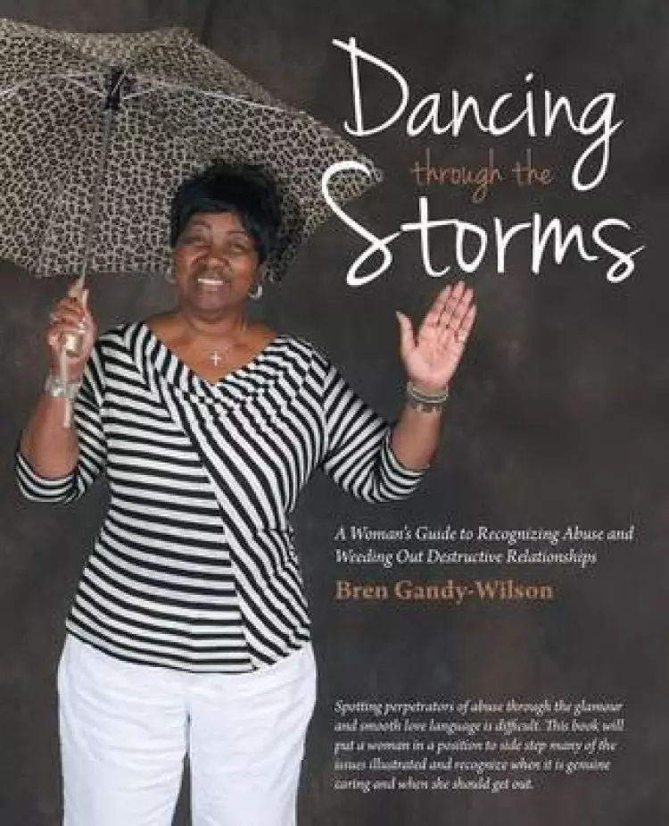 Dancing Through the Storms: A Woman's Guide to Recognizing Abuse and Weeding Out Destructive Relationships