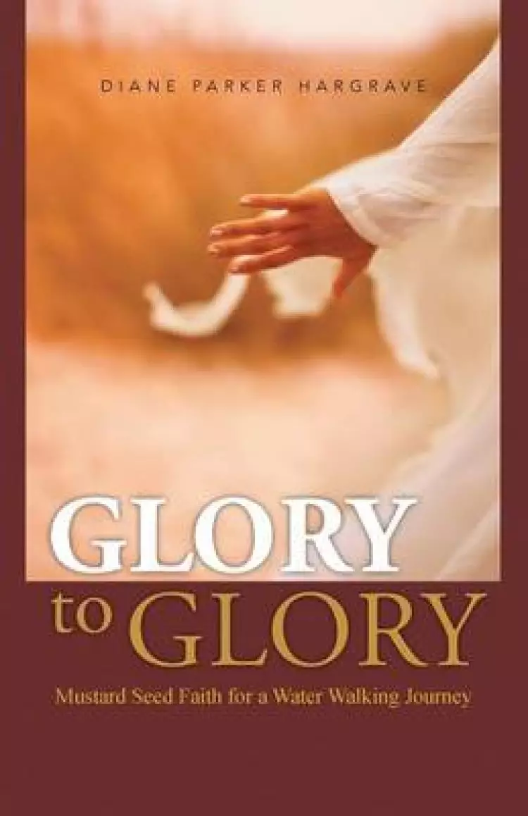 Glory to Glory: Mustard Seed Faith for a Water Walking Journey